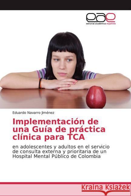 Implementación de una Guía de práctica clínica para TCA : en adolescentes y adultos en el servicio de consulta externa y prioritaria de un Hospital Mental Público de Colombia Navarro Jiménez, Eduardo 9786139004546