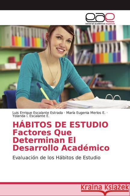 HÁBITOS DE ESTUDIO Factores Que Determinan El Desarrollo Académico : Evaluación de los Hábitos de Estudio Escalante Estrada, Luis Enrique; Merlos E., María Eugenia; Escalante E., Yolanda I. 9786139005277 Editorial Académica Española