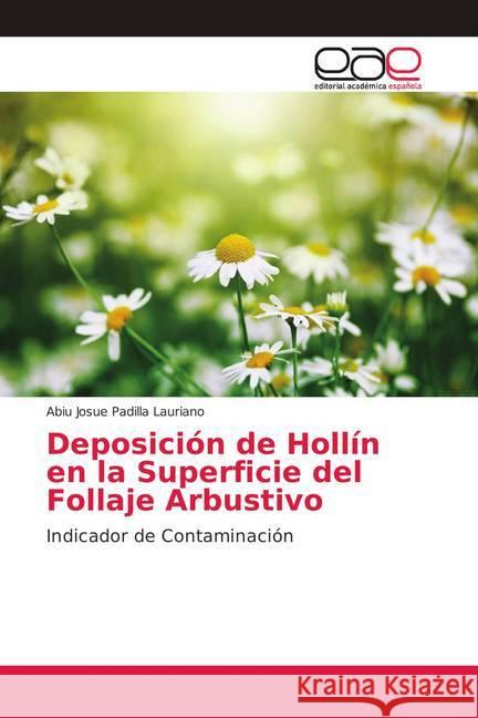 Deposición de Hollín en la Superficie del Follaje Arbustivo : Indicador de Contaminación Padilla Lauriano, Abiu Josue 9786139006656 Editorial Académica Española