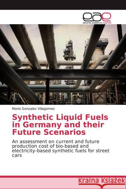 Synthetic Liquid Fuels in Germany and their Future Scenarios : An assessment on current and future production cost of bio-based and electricity-based synthetic fuels for street cars Gonzalez Villagomez, Mario 9786139011551