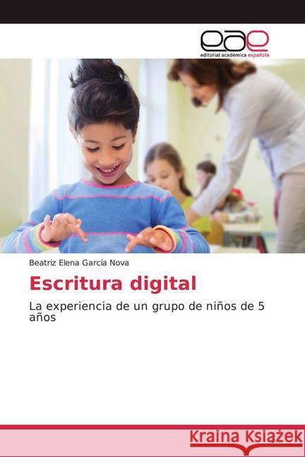 Escritura digital : La experiencia de un grupo de niños de 5 años García Nova, Beatriz Elena 9786139011711