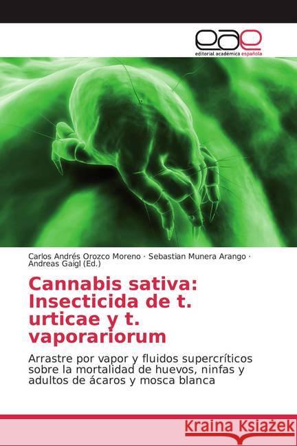 Cannabis sativa: Insecticida de t. urticae y t. vaporariorum : Arrastre por vapor y fluidos supercríticos sobre la mortalidad de huevos, ninfas y adultos de ácaros y mosca blanca Orozco Moreno, Carlos Andrés; Munera Arango, Sebastian 9786139015740
