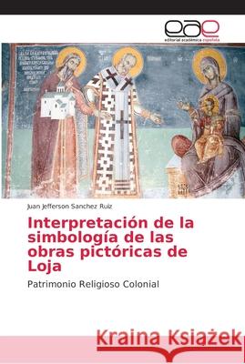 Interpretación de la simbología de las obras pictóricas de Loja Sanchez Ruiz, Juan Jefferson 9786139020539 Editorial Académica Española