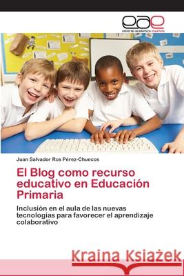 El Blog como recurso educativo en Educación Primaria Juan Salvador Ros Pérez-Chuecos 9786139023158