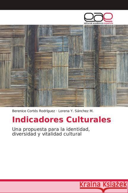 Indicadores Culturales : Una propuesta para la identidad, diversidad y vitalidad cultural Cortés Rodríguez, Berenice; Sánchez M., Lorena Y. 9786139026494