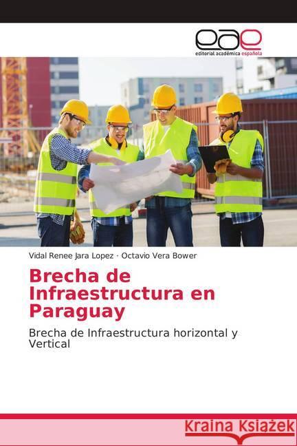 Brecha de Infraestructura en Paraguay : Brecha de Infraestructura horizontal y Vertical Jara Lopez, Vidal Renee; Vera Bower, Octavio 9786139028382