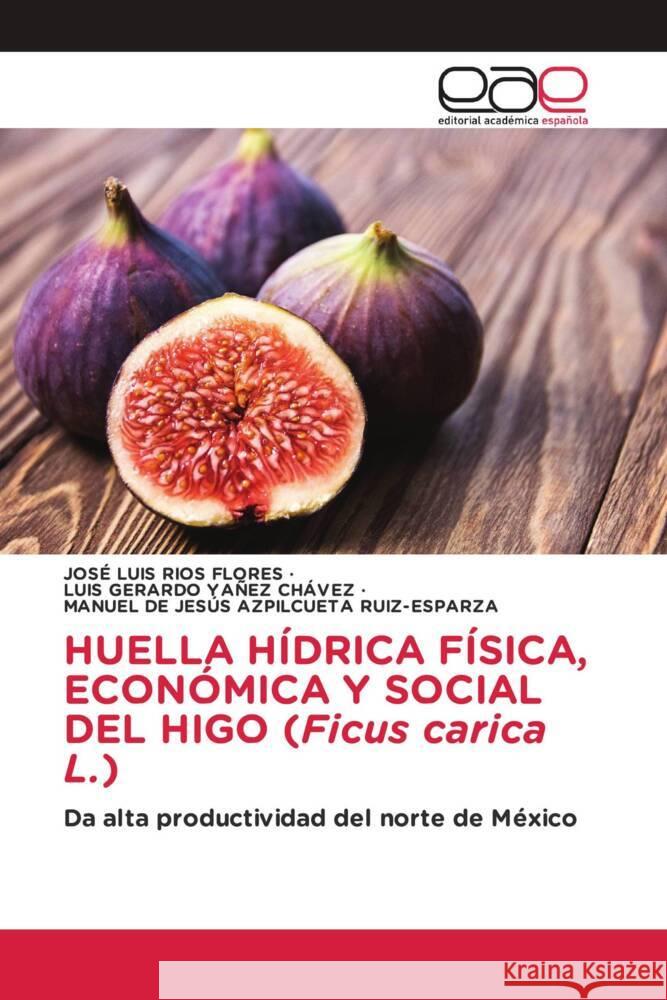 HUELLA H?DRICA F?SICA, ECON?MICA Y SOCIAL DEL HIGO (Ficus carica L.) Jos? Luis R?o Luis Gerardo Ya?e Manuel de Jes? Azpilcuet 9786139028894 Editorial Academica Espanola