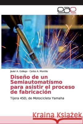 Diseño de un Semiautomatísmo para asistir el proceso de fabricación Gallego, Javier A. 9786139031467 Editorial Académica Española