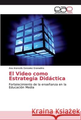 El Video como Estrategia Didáctica Gonzalez Granadino, Ana Arancelis 9786139031641 Editorial Académica Española