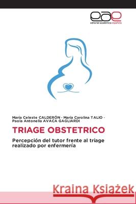 TRIAGE OBSTETRICO CALDERÓN, María Celeste, Talio, Maria Carolina, AVACA GAGLIARDI, Paola Antonella 9786139032242