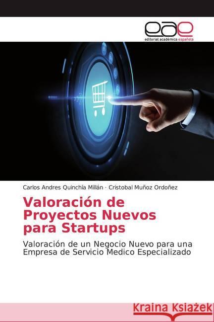 Valoración de Proyectos Nuevos para Startups : Valoración de un Negocio Nuevo para una Empresa de Servicio Medico Especializado Quinchía Millán, Carlos Andres; Muñoz Ordoñez, Cristobal 9786139032655