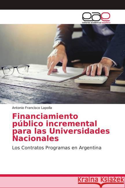 Financiamiento público incremental para las Universidades Nacionales : Los Contratos Programas en Argentina Lapolla, Antonio Francisco 9786139032884