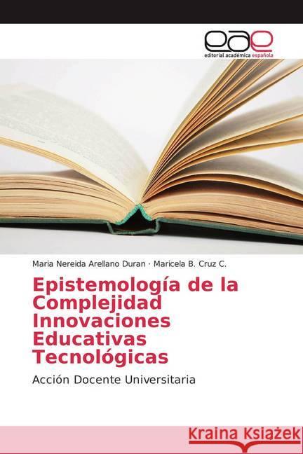 Epistemología de la Complejidad Innovaciones Educativas Tecnológicas : Acción Docente Universitaria Arellano Duran, Maria Nereida; Cruz C., Maricela B. 9786139032952 Editorial Académica Española