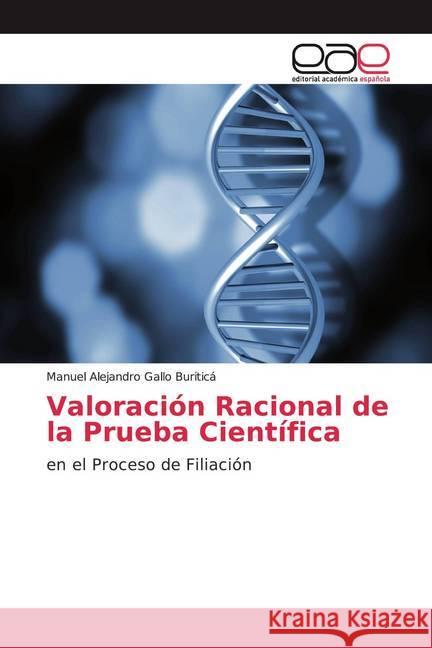 Valoración Racional de la Prueba Científica : en el Proceso de Filiación Gallo Buriticá, Manuel Alejandro 9786139037414