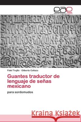 Guantes traductor de lenguaje de señas mexicano Trujllo, Fidel 9786139039562