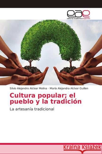 Cultura popular; el pueblo y la tradición : La artesanía tradicional Alcívar Molina, Silvio Alejandro; Alcívar Guillen, María Alejandra 9786139041824