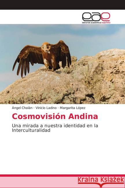 Cosmovisión Andina : Una mirada a nuestra identidad en la Interculturalidad Chalán, Ángel; Ladino, Vinicio; López, Margarita 9786139042913 Editorial Académica Española