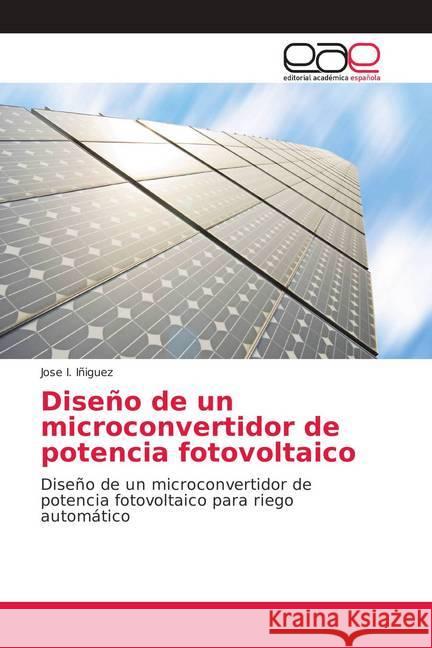 Diseño de un microconvertidor de potencia fotovoltaico : Diseño de un microconvertidor de potencia fotovoltaico para riego automático Iñiguez, Jose I. 9786139044115