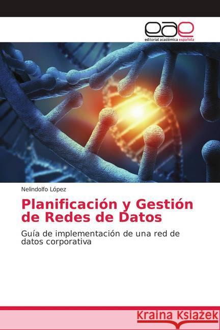 Planificación y Gestión de Redes de Datos : Guía de implementación de una red de datos corporativa López, Nelindolfo 9786139045495