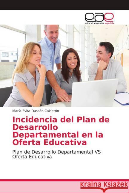 Incidencia del Plan de Desarrollo Departamental en la Oferta Educativa : Plan de Desarrollo Departamental VS Oferta Educativa Dussán Calderón, María Evita 9786139049707