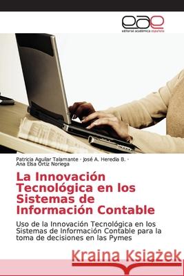 La Innovación Tecnológica en los Sistemas de Información Contable Aguilar Talamante, Patricia 9786139050581 Editorial Académica Española