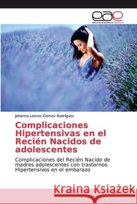 Complicaciones Hipertensivas en el Recién Nacidos de adolescentes Gómez Rodríguez, Johanna Leonor 9786139051205 Editorial Académica Española