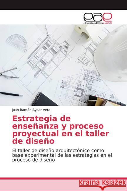 Estrategia de enseñanza y proceso proyectual en el taller de diseño : El taller de diseño arquitectónico como base experimental de las estrategias en el proceso de diseño Aybar Vera, Juan Ramón 9786139052325