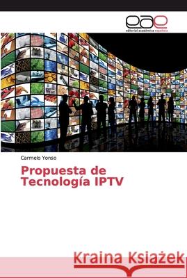 Propuesta de Tecnología IPTV Yonso, Carmelo 9786139054787 Editorial Académica Española