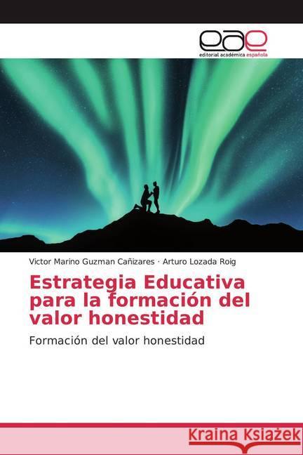 Estrategia Educativa para la formación del valor honestidad : Formación del valor honestidad Guzman Cañizares, Victor Marino; Lozada Roig, Arturo 9786139054817