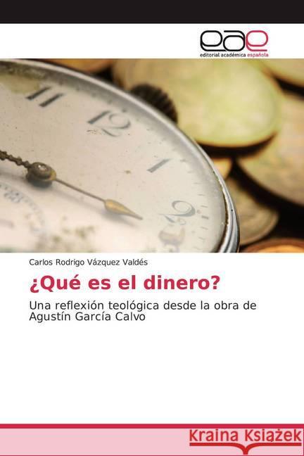 ¿Qué es el dinero? : Una reflexión teológica desde la obra de Agustín García Calvo Vázquez Valdés, Carlos Rodrigo 9786139054930
