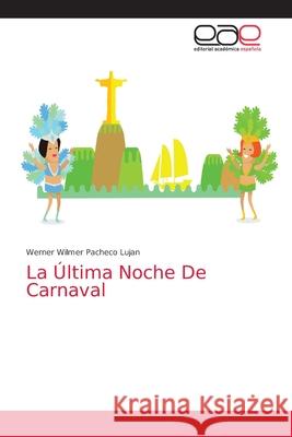 La Última Noche De Carnaval Werner Wilmer Pacheco Lujan 9786139055265 Editorial Academica Espanola