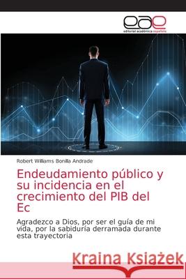 Endeudamiento público y su incidencia en el crecimiento del PIB del Ec Bonilla Andrade, Robert Williams 9786139063628 Editorial Académica Española