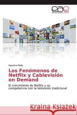 Los Fenómenos de Netflix y Cablevisión on Demand Abalo, Agustina 9786139064366 Editorial Académica Española