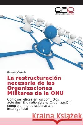 La restructuración necesaria de las Organizaciones Militares de la ONU Visceglie, Gustavo 9786139064809 Editorial Académica Española