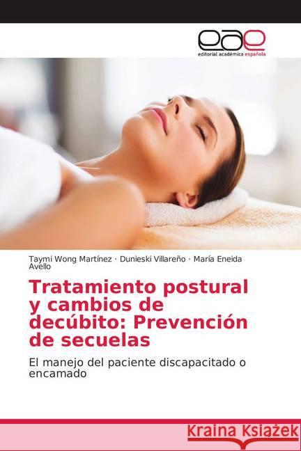 Tratamiento postural y cambios de decúbito: Prevención de secuelas : El manejo del paciente discapacitado o encamado Wong Martínez, Taymi; Villareño, Dunieski; Avello, María Eneida 9786139067718