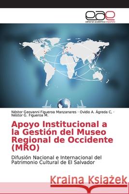 Apoyo Institucional a la Gestión del Museo Regional de Occidente (MRO) Figueroa Manzanares, Néstor Geovanni 9786139067831 Editorial Académica Española