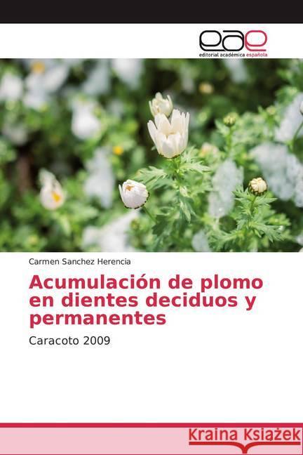 Acumulación de plomo en dientes deciduos y permanentes : Caracoto 2009 Sanchez Herencia, Carmen 9786139068678