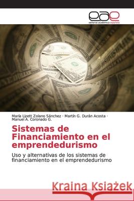 Sistemas de Financiamiento en el emprendedurismo Zolano Sánchez, María Lizett 9786139070138