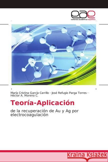 Teoría-Aplicación : de la recuperación de Au y Ag por electrocoagulación García Carrillo, María Cristina; Parga Torres, José Refugio; Moreno C., Héctor A. 9786139070190 Editorial Académica Española