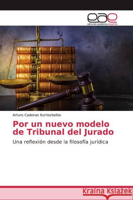Por un nuevo modelo de Tribunal del Jurado : Una reflexión desde la filosofía jurídica Cadenas Iturriozbeitia, Arturo 9786139070626