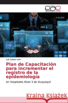 Plan de Capacitación para incrementar el registro de la epidemiología Galeas León, Luis 9786139073269