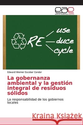 La gobernanza ambiental y la gestión integral de residuos sólidos Escobar Condor, Edward Werner 9786139075805 Editorial Académica Española