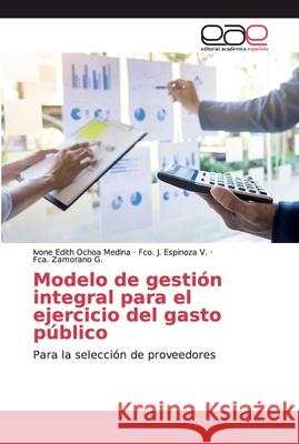 Modelo de gestión integral para el ejercicio del gasto público Ochoa Medina, Ivone Edith 9786139079834 Editorial Académica Española