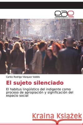 El sujeto silenciado Vázquez Valdés, Carlos Rodrigo 9786139080359 Editorial Académica Española