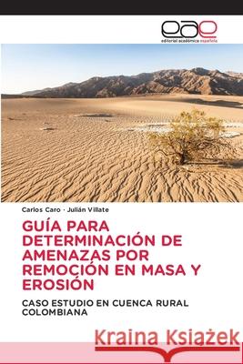 GUÍA PARA DETERMINACIÓN DE AMENAZAS POR REMOCIÓN EN MASA Y EROSIÓN Caro, Carlos, Villate, Julián 9786139081608