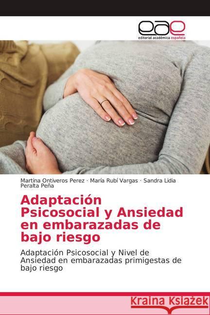 Adaptación Psicosocial y Ansiedad en embarazadas de bajo riesgo : Adaptación Psicosocial y Nivel de Ansiedad en embarazadas primigestas de bajo riesgo Ontiveros Perez, Martina; Vargas, María Rubí; Peralta Peña, Sandra Lidia 9786139083442