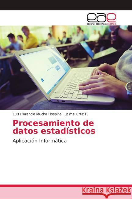 Procesamiento de datos estadísticos : Aplicación Informática Mucha Hospinal, Luis Florencio; Ortiz F., Jaime 9786139083992