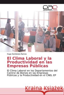 El Clima Laboral y la Productividad en las Empresas Públicas Zambrano Ramos, Hugo 9786139085774 Editorial Académica Española