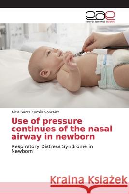 Use of pressure continues of the nasal airway in newborn Cortés González, Alicia Santa 9786139086092