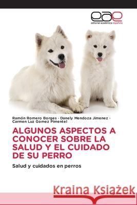 Algunos Aspectos a Conocer Sobre La Salud Y El Cuidado de Su Perro Ram?n Romer Danely Mendoz Carmen Luz Gome 9786139088867 Editorial Academica Espanola